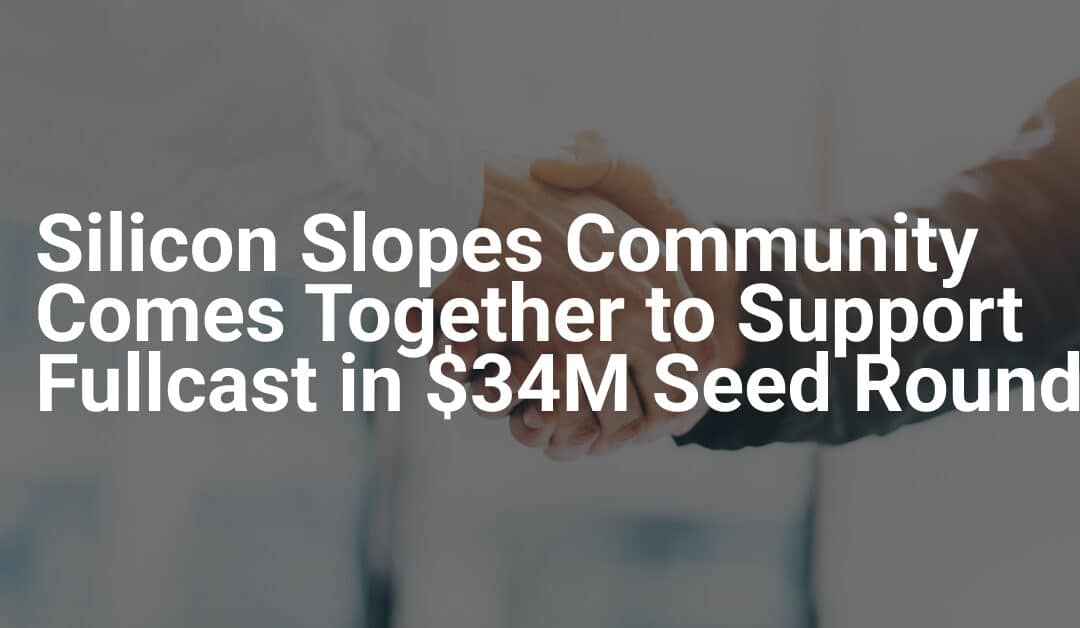 Silicon Slopes Community Comes Together to Support Fullcast in $34M Seed Round