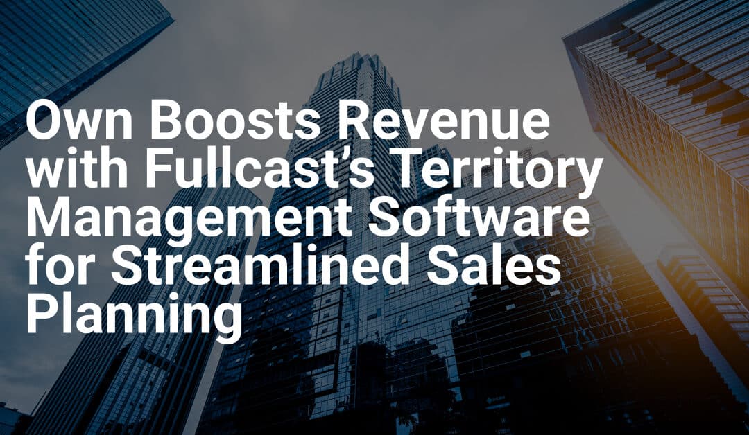 Own Boosts Revenue with Fullcast’s Territory Management Software for Streamlined Sales Planning