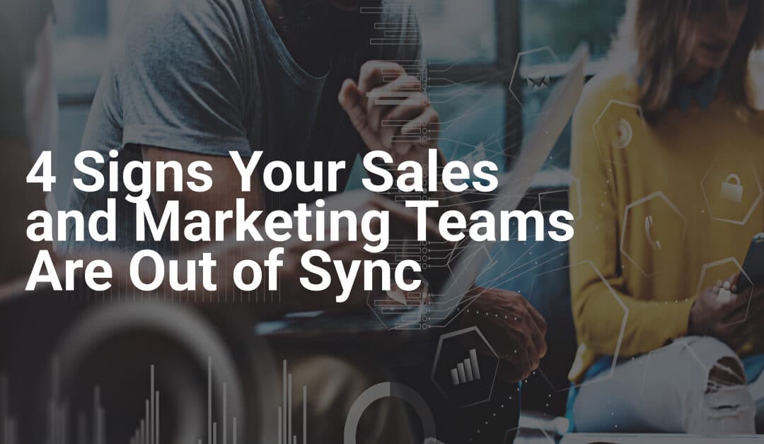 4 Signs Your Sales and Marketing Teams Are Out of Sync