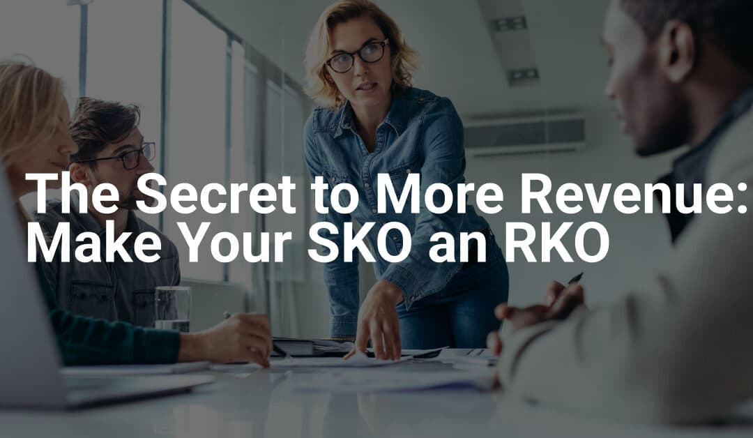 The Secret to More Revenue: Make Your SKO an RKO 